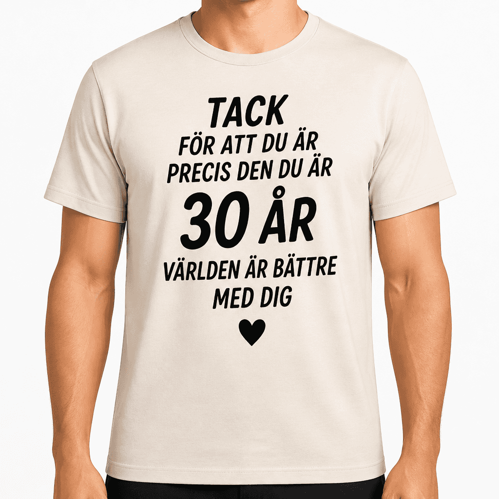 T-shirt till 30-årsdag – Tack för att du är precis den du är 30 år världen är bättre med dig