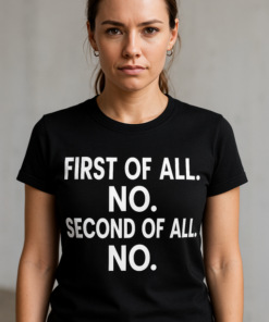 FIRST OF ALL. NO. SECOND OF ALL. NO. - T-shirt