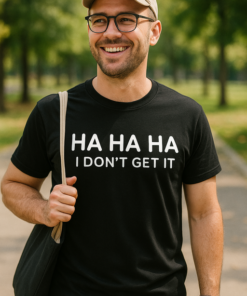 HA HA HA I DON'T GET IT - T-shirt