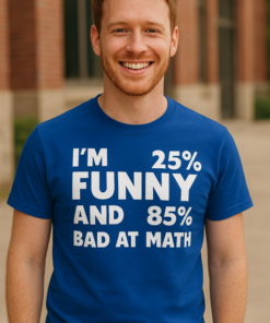 I'M 25% FUNNY AND 85% BAD AT MATH - T-shirt