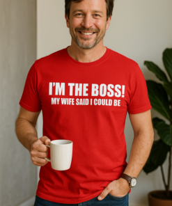 I’M THE BOSS! MY WIFE SAID I COULD BE - T-shirt