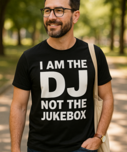 I AM THE DJ NOT THE JUKEBOX - T-shirt