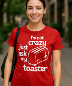I'm not crazy just ask my toaster - T-shirt
