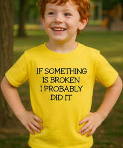 IF SOMETHING IS BROKEN I PROBABLY DID IT - T-shirt
