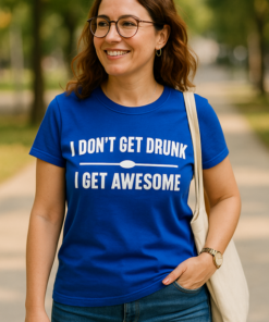 I DON'T GET DRUNK I GET AWESOME - T-shirt