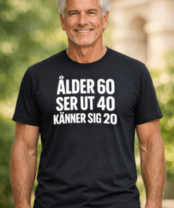 Rolig t-shirt: Ålder 60, ser ut 40, känner sig 20